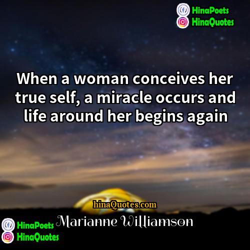Marianne Williamson Quotes | When a woman conceives her true self,